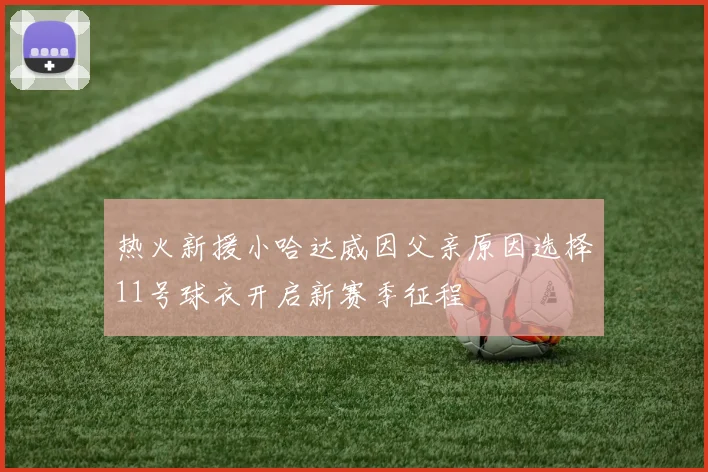 热火新援小哈达威因父亲原因选择11号球衣开启新赛季征程