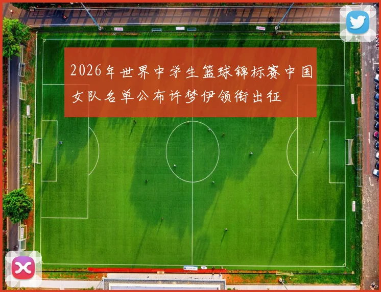 2026年世界中学生篮球锦标赛中国女队名单公布许梦伊领衔出征